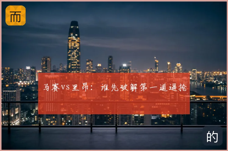 马赛vs里昂:谁先破解第一道逼抢